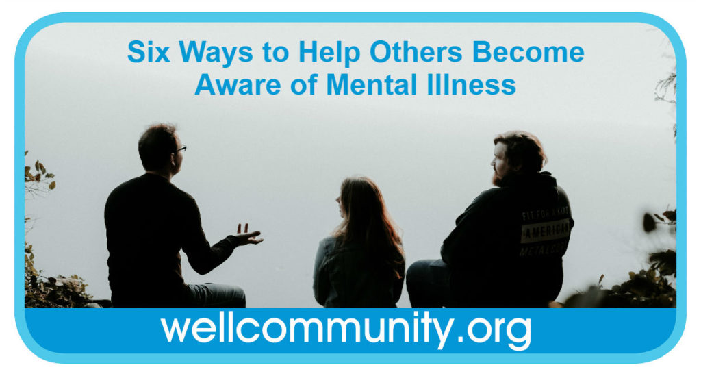 Six Ways to Help Others Become Aware of Mental Illness – Well Community